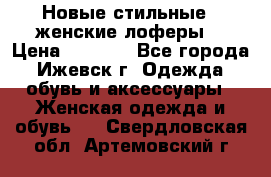 Новые стильные , женские лоферы. › Цена ­ 5 800 - Все города, Ижевск г. Одежда, обувь и аксессуары » Женская одежда и обувь   . Свердловская обл.,Артемовский г.